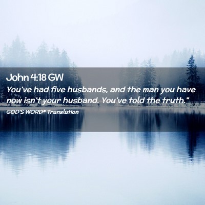 Picture 02 - John 4:18 GW - You’ve had five husbands, and the man you have - Bible Verse Picture