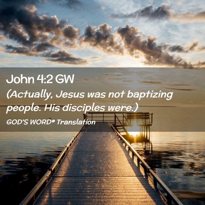 Picture 02 - John 4:2 GW - (Actually, Jesus was not baptizing people. His - Bible Verse Picture