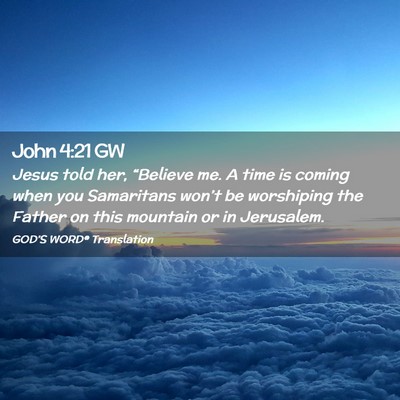 Picture 02 - John 4:21 GW - Jesus told her, “Believe me. A time is coming - Bible Verse Picture