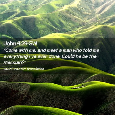 Picture 02 - John 4:29 GW - “Come with me, and meet a man who told me - Bible Verse Picture