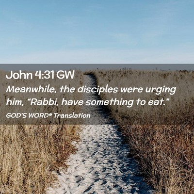 Picture 02 - John 4:31 GW - Meanwhile, the disciples were urging him, - Bible Verse Picture