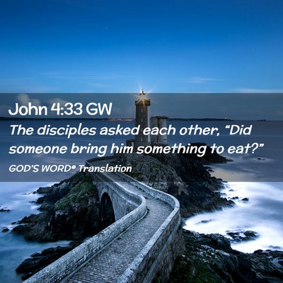 Picture 02 - John 4:33 GW - The disciples asked each other, “Did someone - Bible Verse Picture