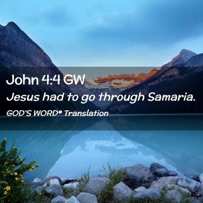 Picture 02 - John 4:4 GW - Jesus had to go through - Bible Verse Picture