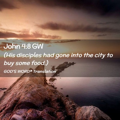 Picture 02 - John 4:8 GW - (His disciples had gone into the city to buy some - Bible Verse Picture