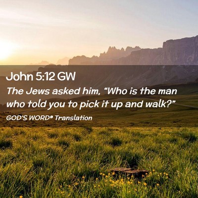 Picture 02 - John 5:12 GW - The Jews asked him, “Who is the man who told - Bible Verse Picture