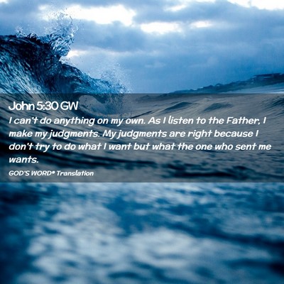 Picture 02 - John 5:30 GW - I can’t do anything on my own. As I listen to - Bible Verse Picture