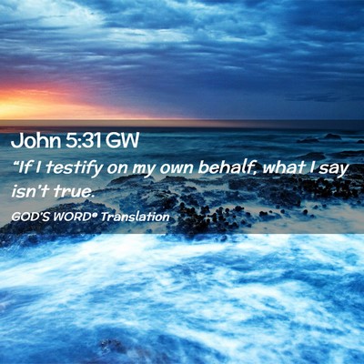 Picture 02 - John 5:31 GW - “If I testify on my own behalf, what I say - Bible Verse Picture