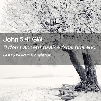 Picture 02 - John 5:41 GW - “I don’t accept praise from - Bible Verse Picture