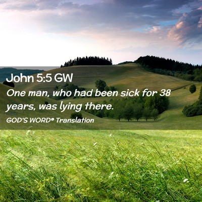 Picture 02 - John 5:5 GW - One man, who had been sick for 38 years, was - Bible Verse Picture