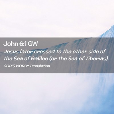 Picture 02 - John 6:1 GW - Jesus later crossed to the other side of the Sea - Bible Verse Picture