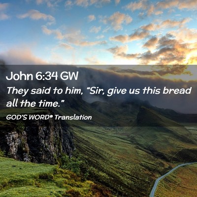 Picture 02 - John 6:34 GW - They said to him, “Sir, give us this bread all - Bible Verse Picture