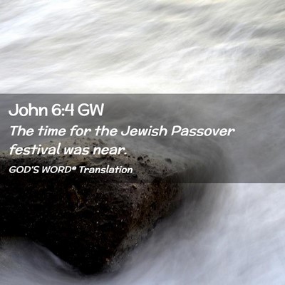 Picture 02 - John 6:4 GW - The time for the Jewish Passover festival was - Bible Verse Picture