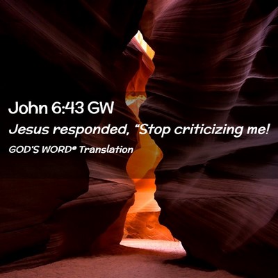 Picture 02 - John 6:43 GW - Jesus responded, “Stop criticizing - Bible Verse Picture