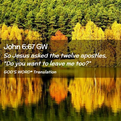 Picture 02 - John 6:67 GW - So Jesus asked the twelve apostles, “Do you - Bible Verse Picture