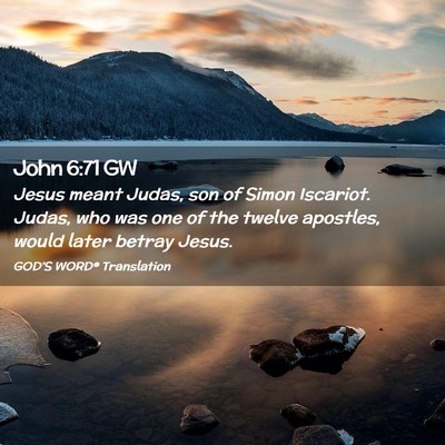 Picture 02 - John 6:71 GW - Jesus meant Judas, son of Simon Iscariot. Judas, - Bible Verse Picture