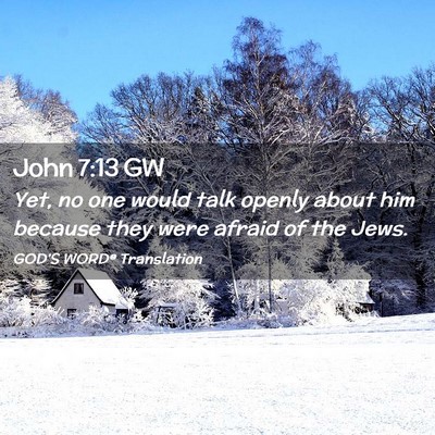 Picture 02 - John 7:13 GW - Yet, no one would talk openly about him because - Bible Verse Picture
