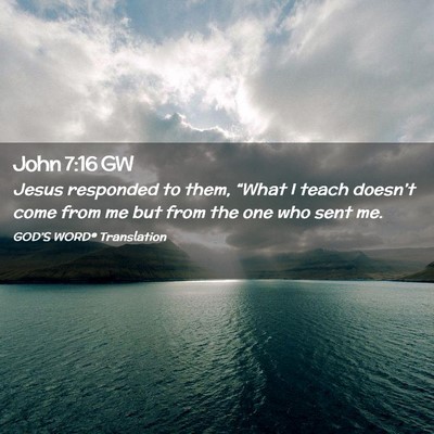 Picture 02 - John 7:16 GW - Jesus responded to them, “What I teach - Bible Verse Picture