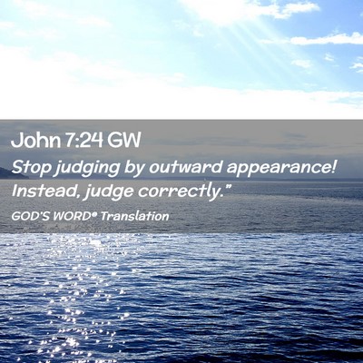 Picture 02 - John 7:24 GW - Stop judging by outward appearance! Instead, - Bible Verse Picture