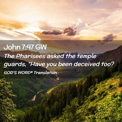 Picture 02 - John 7:47 GW - The Pharisees asked the temple guards, “Have - Bible Verse Picture