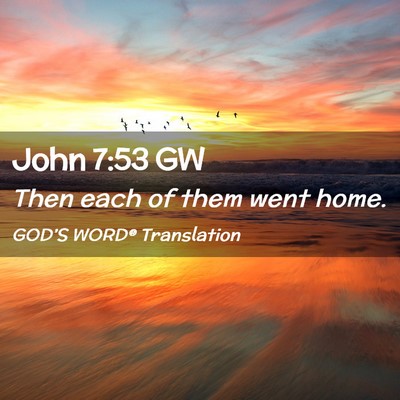 Picture 02 - John 7:53 GW - Then each of them went - Bible Verse Picture