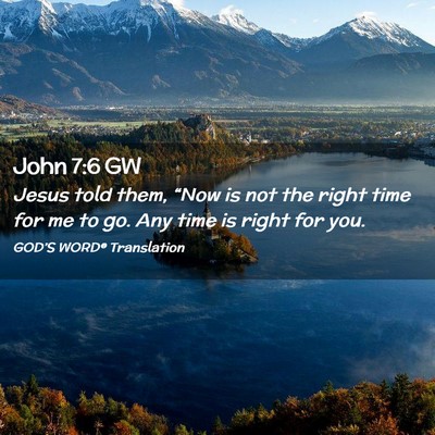 Picture 02 - John 7:6 GW - Jesus told them, “Now is not the right time for - Bible Verse Picture