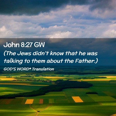 Picture 02 - John 8:27 GW - (The Jews didn’t know that he was talking to - Bible Verse Picture