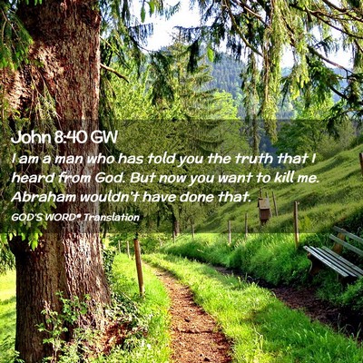 Picture 02 - John 8:40 GW - I am a man who has told you the truth that I - Bible Verse Picture