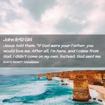 Picture 02 - John 8:42 GW - Jesus told them, “If God were your Father, you - Bible Verse Picture