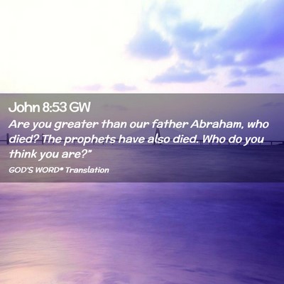 Picture 02 - John 8:53 GW - Are you greater than our father Abraham, who - Bible Verse Picture