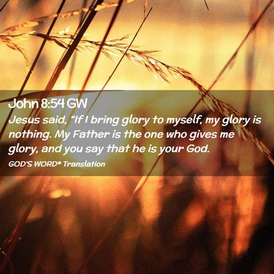 Picture 02 - John 8:54 GW - Jesus said, “If I bring glory to myself, my - Bible Verse Picture