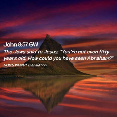Picture 02 - John 8:57 GW - The Jews said to Jesus, “You’re not even - Bible Verse Picture