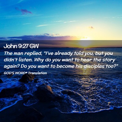 Picture 02 - John 9:27 GW - The man replied, “I’ve already told you, but - Bible Verse Picture