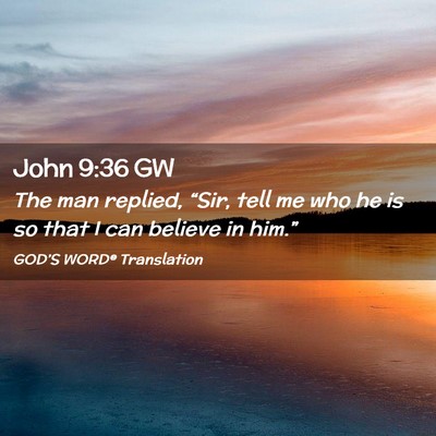Picture 02 - John 9:36 GW - The man replied, “Sir, tell me who he is so - Bible Verse Picture
