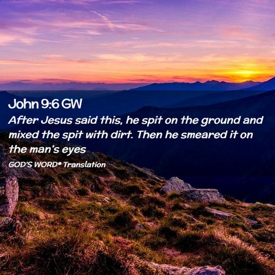 Picture 02 - John 9:6 GW - After Jesus said this, he spit on the ground and - Bible Verse Picture