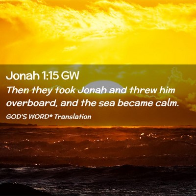Picture 02 - Jonah 1:15 GW - Then they took Jonah and threw him overboard, and - Bible Verse Picture