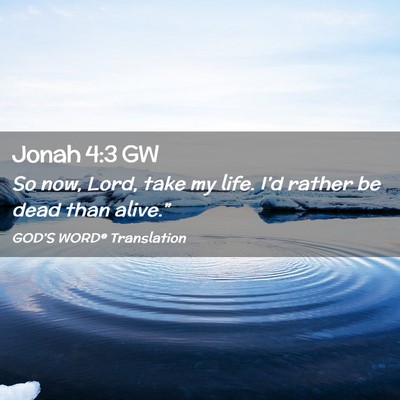 Picture 02 - Jonah 4:3 GW - So now, Lord, take my life. I’d rather be dead - Bible Verse Picture