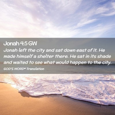 Picture 02 - Jonah 4:5 GW - Jonah left the city and sat down east of it. He - Bible Verse Picture