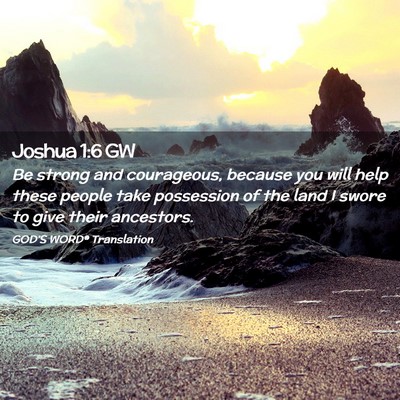 Picture 02 - Joshua 1:6 GW - Be strong and courageous, because you will help - Bible Verse Picture