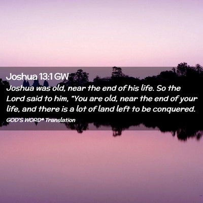 Picture 02 - Joshua 13:1 GW - Joshua was old, near the end of his life. So the - Bible Verse Picture