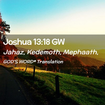 Picture 02 - Joshua 13:18 GW - Jahaz, Kedemoth, - Bible Verse Picture