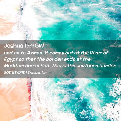 Picture 02 - Joshua 15:4 GW - and on to Azmon. It comes out at the River of - Bible Verse Picture