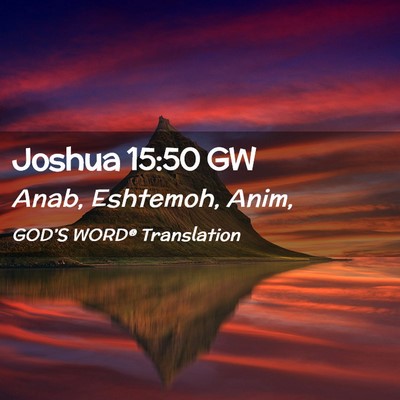 Picture 02 - Joshua 15:50 GW - Anab, Eshtemoh, - Bible Verse Picture
