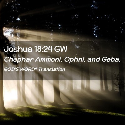Picture 02 - Joshua 18:24 GW - Chephar Ammoni, Ophni, and - Bible Verse Picture