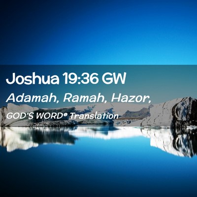 Picture 02 - Joshua 19:36 GW - Adamah, Ramah, - Bible Verse Picture