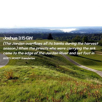 Picture 02 - Joshua 3:15 GW - (The Jordan overflows all its banks during the - Bible Verse Picture