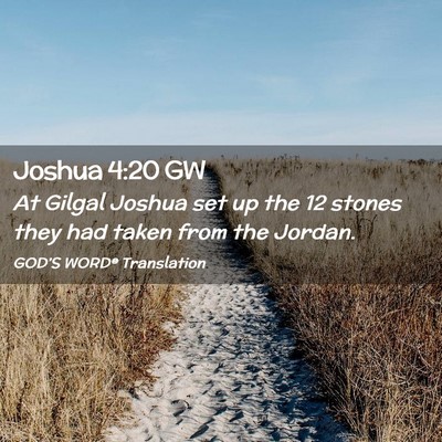 Picture 02 - Joshua 4:20 GW - At Gilgal Joshua set up the 12 stones they had - Bible Verse Picture