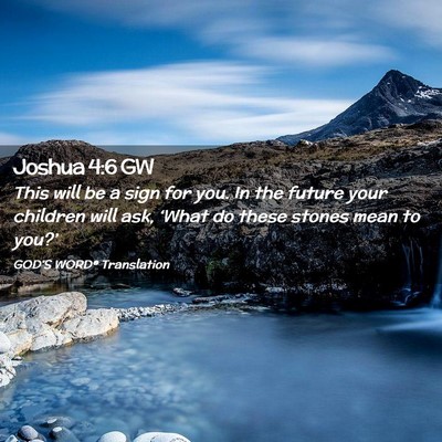Picture 02 - Joshua 4:6 GW - This will be a sign for you. In the future your - Bible Verse Picture