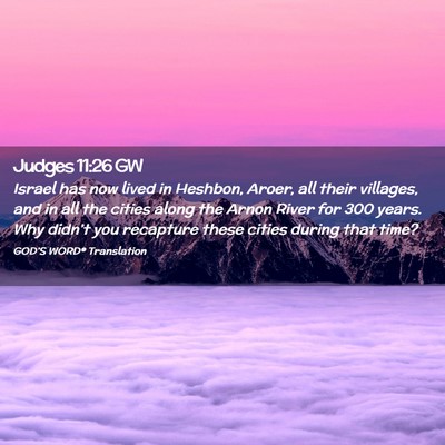 Picture 02 - Judges 11:26 GW - Israel has now lived in Heshbon, Aroer, all their - Bible Verse Picture