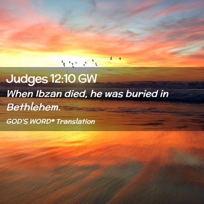 Picture 02 - Judges 12:10 GW - When Ibzan died, he was buried in - Bible Verse Picture