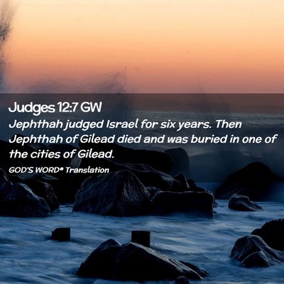 Picture 02 - Judges 12:7 GW - Jephthah judged Israel for six years. Then - Bible Verse Picture
